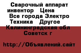 Сварочный аппарат инвентор › Цена ­ 500 - Все города Электро-Техника » Другое   . Калининградская обл.,Советск г.